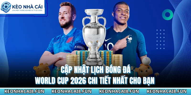 Cập Nhật Lịch Bóng Đá World Cup 2026 Chi Tiết Nhất Cho Bạn 1 Cập Nhật Lịch Bóng Đá World Cup 2026 Chi Tiết Nhất Cho Bạn