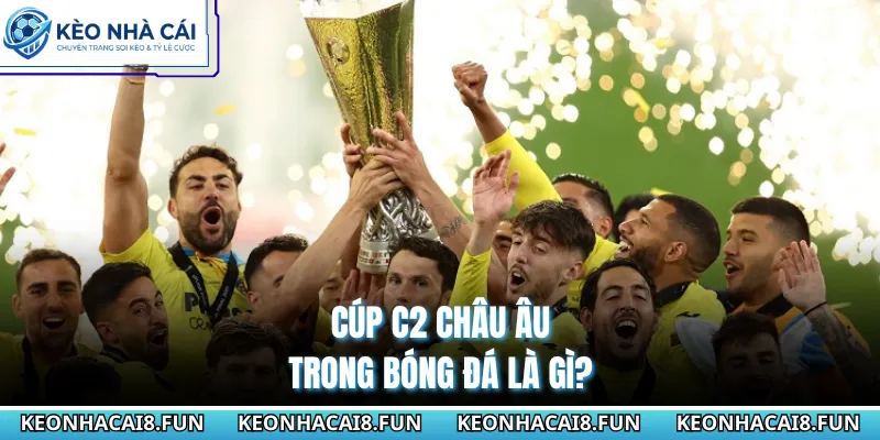 Cup C2 Châu Âu 27 Cúp C2 châu Âu trong bóng đá là gì?