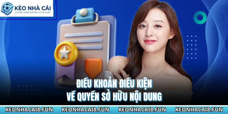 Điều Khoản Điều Kiện Sử Dụng Dịch Vụ Tại Kèo Nhà Cái 2026 1 Điều khoản điều kiện về quyền sở hữu nội dung