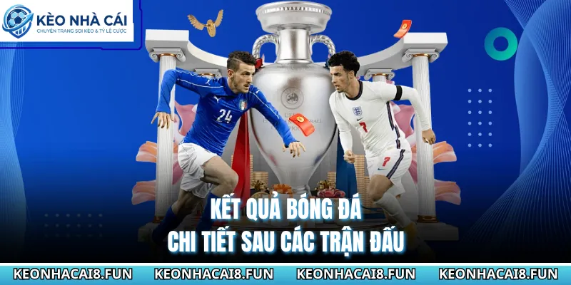 Kết Quả Bóng Đá - Theo Dõi Tỷ Số Trực Tuyến Nhanh Nhất 29 Kết quả bóng đá chi tiết sau các trận đấu