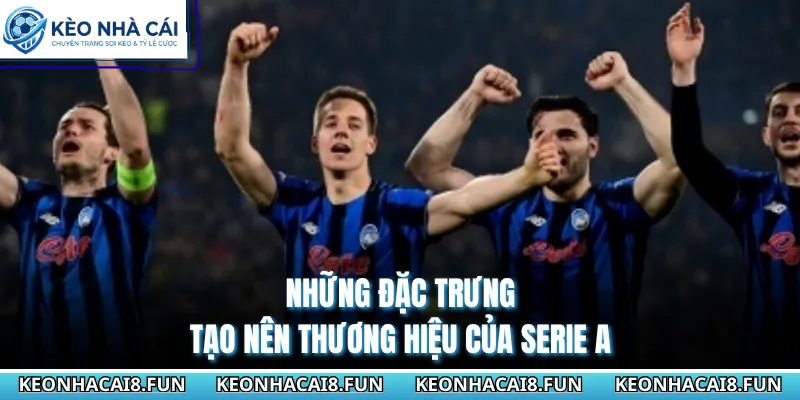 Những đặc trưng tạo nên thương hiệu của Serie A
