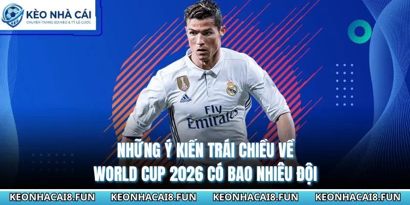 World Cup 2026 Có Bao Nhiêu Đội - Thay Đổi Lịch Sử Bóng Đá 3 Những ý kiến trái chiều về World Cup 2026 có bao nhiêu đội