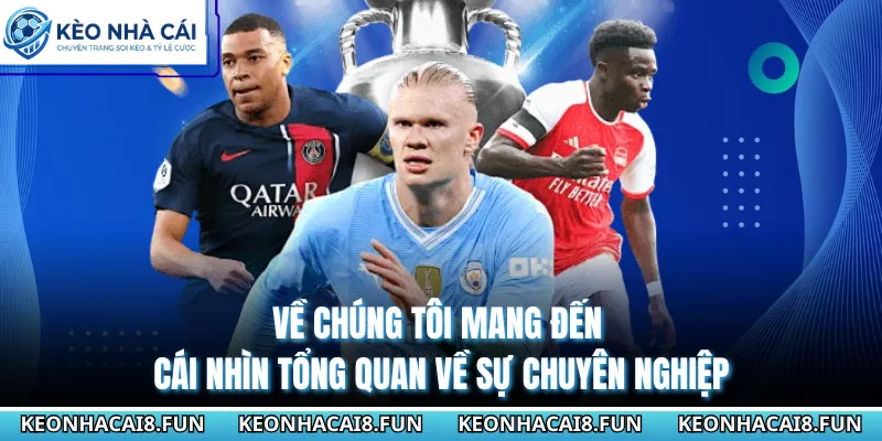 Về Chúng Tôi - Trang Tin Tức Bóng Đá Nổi Tiếng Hàng Đầu 1 Về chúng tôi mang đến cái nhìn tổng quan về sự chuyên nghiệp