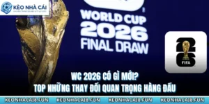 WC 2026 Có Gì Mới? Top Những Thay Đổi Quan Trọng Hàng Đầu 6 WC 2026 có gì mới