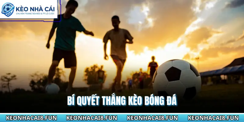 Cách Nhận Biết Kèo Dụ Của Nhà Cái Để Tránh Mất Tiền 2026 3 Bí quyết thắng kèo bóng đá