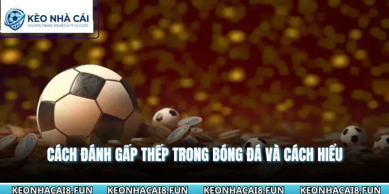 Cách Đánh Gấp Thếp Trong Bóng Đá - Các Pha Lật Kèo Hay 1 Cách đánh gấp thếp trong bóng đá và cách hiểu