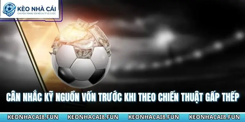 Cách Đánh Gấp Thếp Trong Bóng Đá - Các Pha Lật Kèo Hay 3 Cân nhắc kỹ nguồn vốn trước khi theo chiến thuật lâu