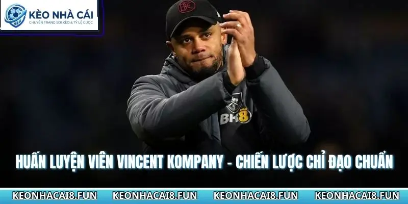 Huấn Luyện Viên Vincent Kompany - Chiến Lược Chỉ Đạo Chuẩn 5 Huấn luyện viên Vincent Kompany