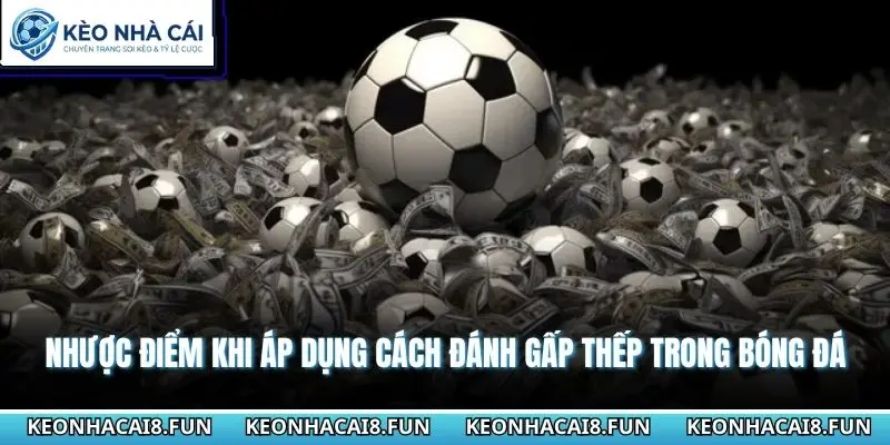 Cách Đánh Gấp Thếp Trong Bóng Đá - Các Pha Lật Kèo Hay 2 Nhược điểm khi áp dụng cách đánh gấp thếp trong bóng đá